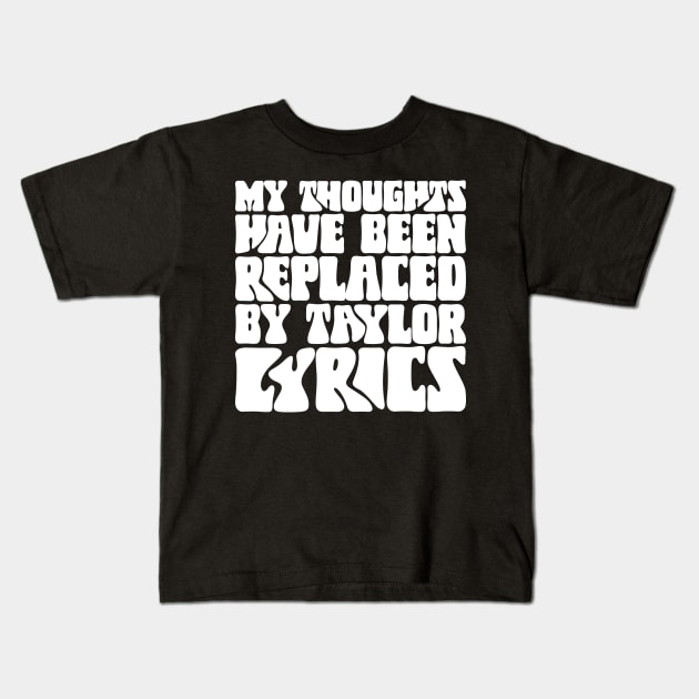 My Thoughts Have Been Replaced by Taylor Lyrics v3 Kids T-Shirt by Emma